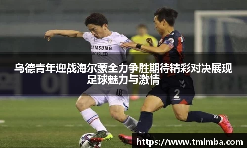 乌德青年迎战海尔蒙全力争胜期待精彩对决展现足球魅力与激情
